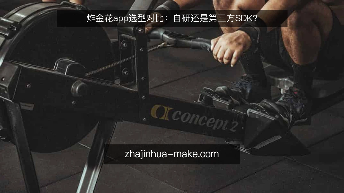 炸金花app选型对比：自研还是第三方SDK？