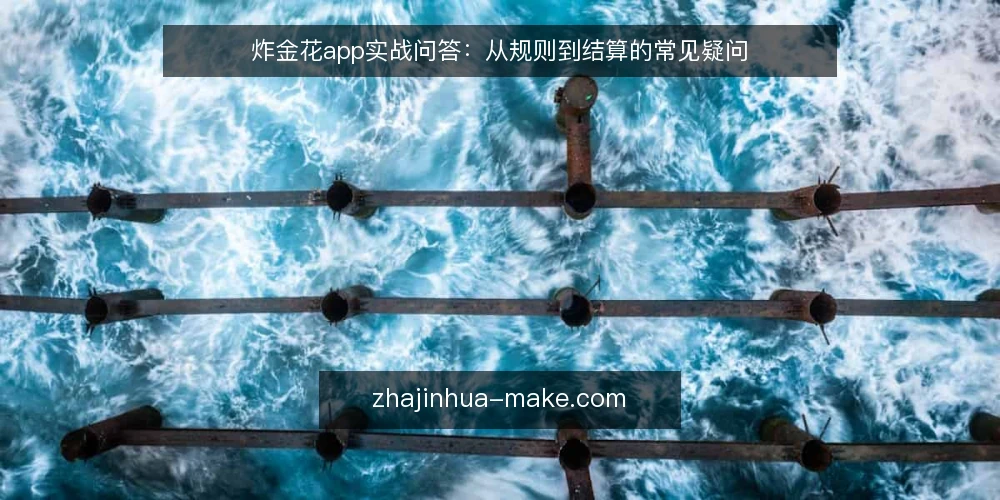 炸金花app实战问答:从规则到结算的常见疑问 — 炸金花app和线下玩法的核心差异是什么? 配图