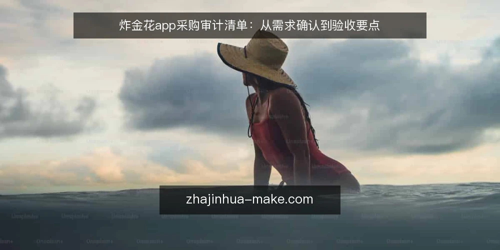 炸金花app采购审计清单:从需求确认到验收要点 — 为什么现在该做一次炸金花app采购审计 配图