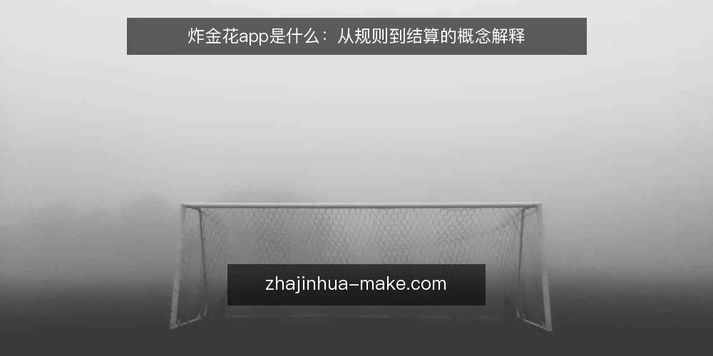 炸金花app是什么:从规则到结算的概念解释 — 判断标准:先明确你要解决什么问题 配图