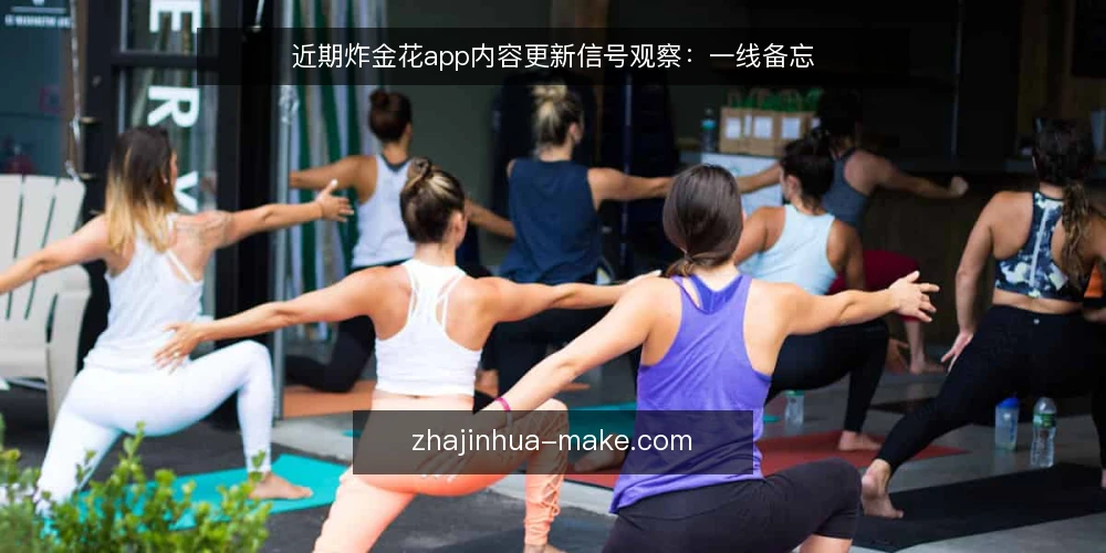 近期炸金花app内容更新信号观察：一线备忘 — 近期值得盯的信号 配图