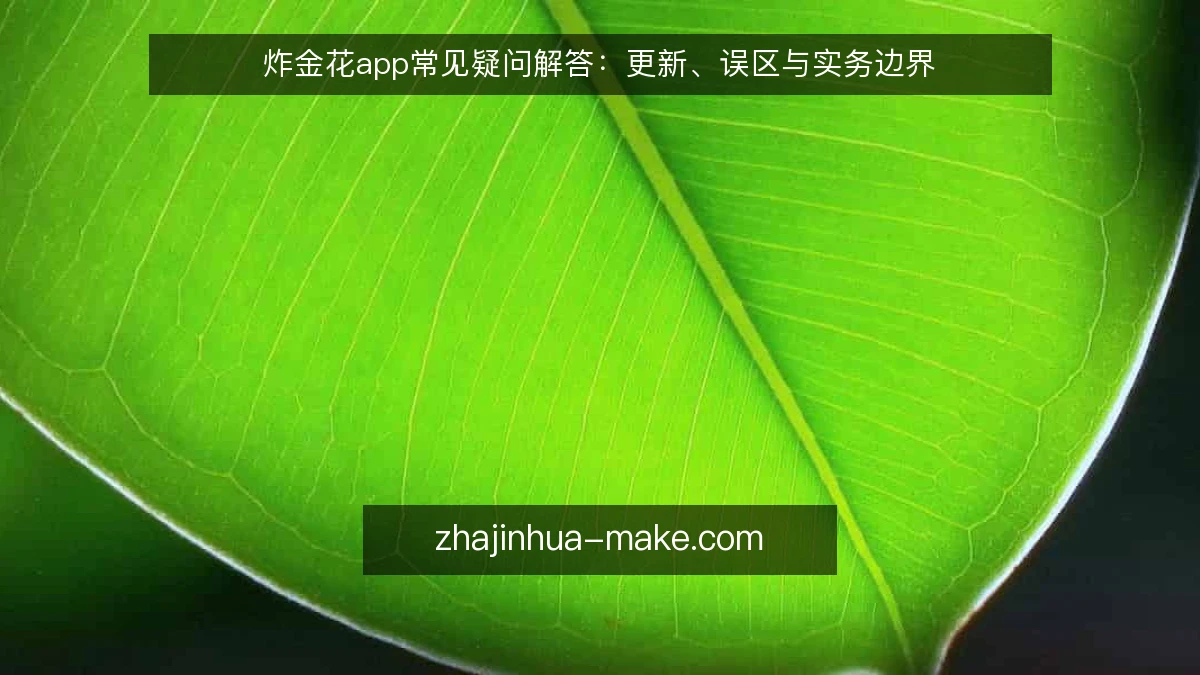 炸金花app常见疑问解答:更新、误区与实务边界